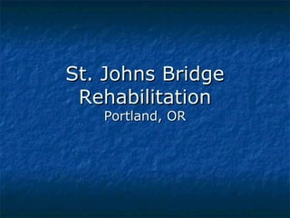 St. Johns BridgeSt. Johns Bridge
RehabilitationRehabilitation
Portland, ORPortland, OR
 