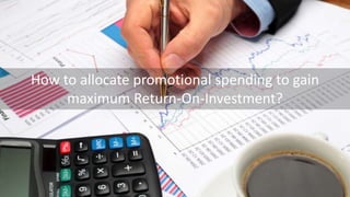 How to allocate promotional spending to gain
maximum Return-On-Investment?
 