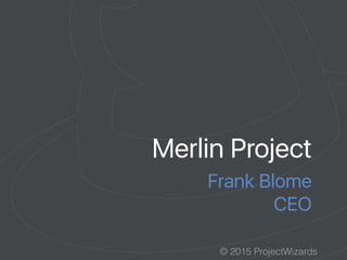 © 2015 ProjectWizards
Merlin Project
Frank Blome
CEO
 