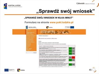 „ SPRAWDŹ SWÓJ WNIOSEK W KILKA MINUT”  Formularz na stronie  www.pokl.lodzkie.pl „ Sprawdź swój wniosek” 