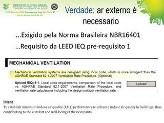 Verdade: ar externo é
necessario
...Requisito da LEED IEQ pre-requisito 1
...Exigido pela Norma Brasileira NBR16401
 