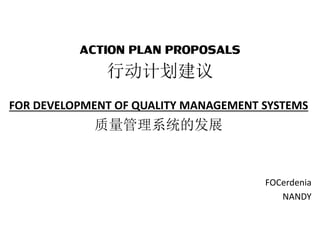 ACTION PLAN PROPOSALS
行动计划建议
FOR DEVELOPMENT OF QUALITY MANAGEMENT SYSTEMS
质量管理系统的发展
FOCerdenia
NANDY
 