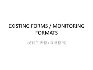 EXISTING FORMS / MONITORING
FORMATS
现有的表格/监测格式
 