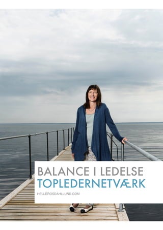 BALANCE I LEDELSE
TOPLEDERNETVÆRK
HELLEROSDAHLLUND.COM
 