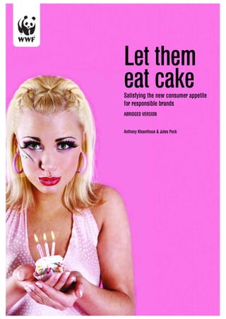Let them
eat cakeSatisfying the new consumer appetite
for responsible brands
ABRIDGED VERSION
Anthony Kleanthous & Jules Peck
 