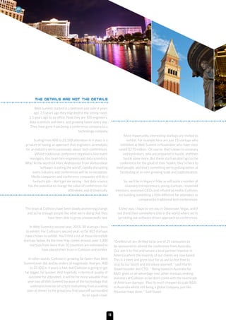 The details are not the details
Web Summit started in a bedroom just over 4 years
ago. 3.5 years ago they migrated to the sitting room.
2.5 years ago to an office. Now they are 100 engineers,
data scientists and more, and growing faster every day.
They have gone from being a conference company to a
technology company
Scaling from 400 to 22,100 attendees in 4 years is a
product of having an approach that engineers serendipity
for an industry we’re passionate about: tech conferences.
Whilst traditional conference organisers hire event
managers, this team hire engineers and data scientists.
Why? In the words of Marc Andreessen from Venturebeat
“software is eating the world”, rapidly disrupting
every industry, and conferences will be no exception.
Media companies and conference companies still do a
fantastic job – don’t get me wrong – but data science
has the potential to change the value of conferences for
attendees, and dramatically.
The team at Collision have been slowly pioneering change
and so far enough people like what we’re doing that they
have been able to grow unexpectedly fast.
In Web Summit’s second year, 2011, 30 startups chose
to exhibit. For Collision’s second year, so far 403 startups
have chosen to exhibit. You’ll find a list of those incredible
startups below. By the time May comes around, over 1,000
startups from more than 50 countries are estimated to
have placed their trust in Collision and exhibit.
In other words, Collision is growing far faster than Web
Summit ever did, and by orders of magnitude. And yes, 400
to 22,100 in 4 years is fast, but Collision is going to get
far bigger, far quicker. And hopefully, in terms of quality of
outcome for attendees, it will be far more valuable than
year two of Web Summit because of the technology that
underpins how we structure everything from a seating
plan at dinner to the group you find yourself surrounded
by on a pub crawl.
Most importantly, interesting startups are invited to
exhibit. For example here are just 15 startups who
exhibited at Web Summit in November who have since
raised $270 million. Of course, that’s down to visionary
entrepreneurs, who are prepared to hustle, and then
hustle some more. But these startups don’t go to the
conference for the good of their health, they’re here to
meet people, and that’s something we’re getting better at
facilitating at an ever growing scale and sophistication.
So, we’ll be in Vegas in May, as will quite a number of
visionary entrepreneurs, young startups, respected
investors, seasoned CEOs and influential media. Collision,
are building something a little different for attendees as
compared to traditional tech conferences.
Either way, I hope to see you in Downtown Vegas, and if
not there then somewhere else in the world where we’re
sprinkling our software driven approach to conferences.
“OneRecruit are thrilled to be one of 25 companies to
be sponsored to attend the conference from Australia.
Our aim is to find and secure a local partner/investor in
America where the majority of our clients are now based.
This is a meet and greet tour for us and so feel free to
stop by our booth and introduce yourself. “ said Martin
Staael founder and CTO. “ Being based in Australia for
RD gives us an advantage over other startups seeking
investors at Collision as we don’t come with the overheads
of American startups. Plus its much cheaper to scale RD
in Australia whilst still being a global company, just like
Atlassian have done. “ Said Staael.
18
 