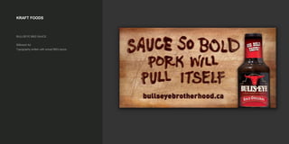 KRAFT FOODS
BULLSEYE BBQ SAUCE
Billboard Ad
Typography written with actual BBQ sauce.
 