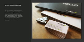 INVENTA BRAND EXPERIENCE
One of my goals when I started at Inventa was
help with a refresh of the brand. Inventa has been
around for 18 years and their brand identity,
website and collateral desperately needed a
rehaul. The solution was to evolve the existing
logo - which had sentimental value, equity, and a
customized font – by transforming it into a
dynamic call-to-action. Invent-a-brand-
experience.
 