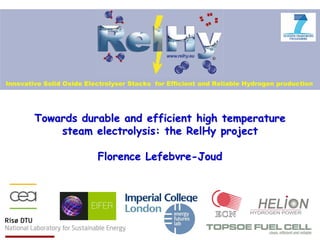 Innovative Solid Oxide Electrolyser Stacks for Efficient and Reliable Hydrogen production




        Towards durable and efficient high temperature
            steam electrolysis: the RelHy project

                          Florence Lefebvre-Joud
 