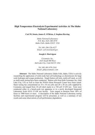 High Temperature Electrolysis Experimental Activities At The Idaho
                       National Laboratory

               Carl M. Stoots, James E. O’Brien, J. Stephen Herring

                               Idaho National Laboratory
                                P.O. Box 1625, MS 3870
                             Idaho Falls, Idaho 83415 USA

                                Tel: 001-208-526-4527
                               Email: carl.stoots@inl.gov

                                 Joseph J. Hartvigsen

                                     Ceramatec Inc.
                                  2425 South 900 West
                            Salt Lake City, Utah 84119 USA

                               Tel: 001-801-978-2163
                              Email: jjh@ceramatec.com

         Abstract: The Idaho National Laboratory (Idaho Falls, Idaho, USA) is actively
researching the application of solid oxide fuel cell technology as electrolyzers for large
scale hydrogen and syngas production. Single button cell tests, multi-cell stack, as well
as multi-stack testing have been conducted. Button cells from both Ceramatec Inc. (Salt
Lake City, UT) as well as from the NASA Glenn Research Center have been tested.
Stack testing has concentrated on 10 x 10 cm cells and 20 x 20 cm cells supplied by
Ceramatec and ranged from 10 cell short stacks to a 720 cell 15 kW test. Tests were
conducted either in a bench-scale test apparatus or in a newly developed Integrated
Laboratory Scale (ILS) 15 kW test facility. Tests ranged in duration from 100’s of
hours to 1000 hours or more. A description of the Idaho National Laboratory testing
facilities and experimental program will be presented, as well as a summary of test
results and some observations of cell performance degradation.
 