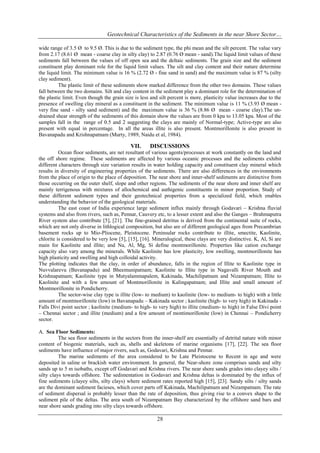 Geotechnical Characteristics of the Sediments in the near Shore Sector…
wide range of 3.5 Ø to 9.5 Ø. This is due to the sediment type, the phi mean and the silt percent. The value vary
from 2.17 (8.61 Ø mean - coarse clay in silty clay) to 2.87 (0.76 Ø mean - sand).The liquid limit values of these
sediments fall between the values of off open sea and the deltaic sediments. The grain size and the sediment
constituent play dominant role for the liquid limit values. The silt and clay content and their nature determine
the liquid limit. The minimum value is 16 % (2.72 Ø - fine sand in sand) and the maximum value is 87 % (silty
clay sediment).
The plastic limit of these sediments show marked difference from the other two domains. These values
fall between the two domains. Silt and clay content in the sediment play a dominant role for the determination of
the plastic limit. Even though the grain size is less and silt percent is more, plasticity value increases due to the
presence of swelling clay mineral as a constituent in the sediment. The minimum value is 11 % (3.93 Ø mean very fine sand - silty sand sediment) and the maximum value is 36 % (8.86 Ø mean - coarse clay).The undrained shear strength of the sediments of this domain show the values are from 0 kpa to 13.05 kpa. Most of the
samples fall in the range of 0.5 and 2 suggesting the clays are mainly of Normal-type; Active-type are also
present with equal in percentage. In all the areas illite is also present. Montmorillonite is also present in
Bavanapadu and Krishnapatnam (Murty, 1989, Naidu et al, 1984).

VII.

DISCUSSIONS

Ocean floor sediments, are net resultant of various agents/processes at work constantly on the land and
the off shore regime. These sediments are affected by various oceanic processes and the sediments exhibit
different characters through size variation results in water holding capacity and constituent clay mineral which
results in diversity of engineering properties of the sediments. There are also differences in the environments
from the place of origin to the place of deposition. The near shore and inner-shelf sediments are distinctive from
those occurring on the outer shelf, slope and other regions. The sediments of the near shore and inner shelf are
mainly terrigenous with mixtures of allochemical and authigenic constituents in minor proportion. Study of
these different sediment types and their geotechnical properties from a specialized field, which enables
understanding the behavior of the geological materials.
The east coast of India experience large sediment influx mainly through Godavari – Krishna fluvial
systems and also from rivers, such as, Pennar, Cauvery etc, to a lesser extent and also the Ganges – Brahmaputra
River system also contribute [5], [21]. The fine-grained detritus is derived from the continental suite of rocks,
which are not only diverse in lithlogical composition, but also are of different geological ages from Precambrian
basement rocks up to Mio-Pliocene, Pleistocene. Peninsular rocks contribute to illite, smectite, Kaolinite,
chlorite is considered to be very low [5], [15], [16]. Mineralogical, these clays are very distinctive. K, Al, Si are
main for Kaolinite and illite; and Na, Al, Mg, Si define montmorillonite. Properties like cation exchange
capacity also vary among the minerals. While Kaolinite has low plasticity, low swelling, montmorillonite has
high plasticity and swelling and high colloidal activity.
The plotting indicates that the clay, in order of abundance, falls in the region of Illite to Kaolinite type in
Nuvvalarevu (Bavanapadu) and Bheemunipatnam; Kaolinite to Illite type in Nagavalli River Mouth and
Krishnapatnam; Kaolinite type in Mutyalammapalem, Kakinada, Machilipatnam and Nizampatnam; Illite to
Kaolinite and with a few amount of Montmorillonite in Kalingapatnam; and Illite and small amount of
Montmorillonite in Pondicherry.
The sector-wise clay type is illite (low- to medium) to kaolinite (low- to medium- to high) with a little
amount of montmorillonite (low) in Bavanapadu – Kakinada sector ; kaolinite (high- to very high) in Kakinada Falls Divi point sector ; kaolinite (medium- to high- to very high) to illite (medium- to high) in False Divi point
– Chennai sector ; and illite (medium) and a few amount of montimorillonite (low) in Chennai – Pondicherry
sector.
A. Sea Floor Sediments:
The sea floor sediments in the sectors from the inner-shelf are essentially of detrital nature with minor
content of biogenic materials, such as, shells and skeletons of marine organisms [17], [22]. The sea floor
sediments have influence of major rivers, such as, Godavari, Krishna and Pennar.
The marine sediments of the area considered to be Late Pleistocene to Recent in age and were
deposited in saline or brackish water environment. In general, the Near-shore zone comprises sands and silty
sands up to 5 m isobaths, except off Godavari and Krishna rivers. The near shore sands grades into clayey silts /
silty clays towards offshore. The sedimentation in Godavari and Krishna deltas is dominated by the influx of
fine sediments (clayey silts, silty clays) where sediment rates reported high [15], ]23]. Sandy silts / silty sands
are the dominant sediment facieses, which cover parts off Kakinada, Machilipatnam and Nizampatnam. The rate
of sediment dispersal is probably lesser than the rate of deposition, thus giving rise to a convex shape to the
sediment pile of the deltas. The area south of Nizampatnam Bay characterized by the offshore sand bars and
near shore sands grading into silty clays towards offshore.

28

 