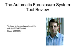 The Automatic Foreclosure System
Tool Review
• To listen to the audio portion of the
call dial 605-475-8500
• Room #5361094
 