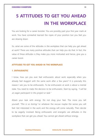 16
5 ATTITUDES TO GET YOU AHEAD
IN THE WORKPLACE
You are looking for a career booster. You are possibly past your first ye...