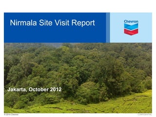 © 2010 Chevron
Nirmala Site Visit Report
Jakarta, October 2012
CONFIDENTIAL
 