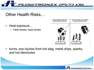 Other Health Risks…
• Heat exposure…
– Heat stress, heat stroke
• burns, eye injuries from hot slag, metal chips, sparks,
and hot electrodes
 