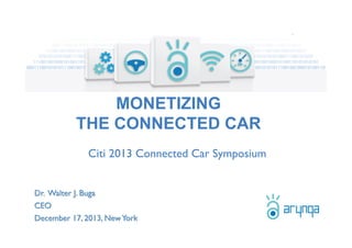 MONETIZING
THE CONNECTED CAR
Citi 2013 Connected Car Symposium	

 