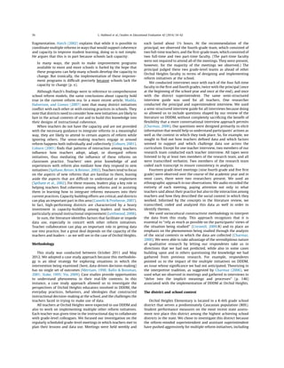 fragmentation. Hatch (2002) explains that while it is possible to
coordinate multiple reforms in ways that would support coherence
and capacity to improve student learning, doing so is not simple.
He argues that this is in part because schools lack capacity:
In many ways, the push to make improvement programs
available to more and more schools is fueled by the hope that
these programs can help many schools develop the capacity to
change. But ironically, the implementation of these improve-
ment programs is difﬁcult precisely because schools lack the
capacity to change (p. x).
Although Hatch’s ﬁndings were in reference to comprehensive
school reform models, the same conclusions about capacity hold
true in the current reform era. In a more recent article, Madda,
Halverson, and Gomez (2007) note that many district initiatives
conﬂict with each other or with existing practices in schools. They
note that districts need to consider how new initiatives are likely to
fare in the actual contexts of use and to build this knowledge into
their designs of instructional coherence.
When teachers do not have the capacity and are not provided
with the necessary guidance to integrate reforms in a meaningful
way, they are likely to attend to certain aspects of reform while
ignoring others. The sense-making teachers engage in around
reform happens both individually and collectively (Coburn, 2001).
Coburn (2001) ﬁnds that patterns of interaction among teachers
inﬂuence how teachers adopt, adapt, or disregard reform
initiatives, thus mediating the inﬂuence of these reforms on
classroom practice. Teachers’ own prior knowledge of and
experiences with reform also mediate how they respond to new
initiatives (Spillane, Reiser,  Reimer, 2002). Teachers tend to focus
on the aspects of new reforms that are familiar to them, leaving
aside the aspects that are difﬁcult to understand or implement
(Spillane et al., 2002). For these reasons, leaders play a key role in
helping teachers ﬁnd coherence among reforms and in assisting
them in learning how to integrate reforms measures into their
current practices. Capacity building efforts are critical, and districts
can play an important part in this area (Cawelti  Protheroe, 2007).
In fact, high-performing districts are characterized by a heavy
investment in capacity-building among leaders and teachers,
particularly around instructional improvement (Leithwood, 2008).
In sum, the literature identiﬁes factors that facilitate or impede
data use, especially in concert with other reform initiatives.
Teacher collaboration can play an important role in getting data
use into practice, but a great deal depends on the capacity of the
teachers and leaders – as we will see in the case of Orchid Heights.
Methodology
This study was conducted between October 2011 and May
2012. We adopted a case study approach because this methodolo-
gy is an ideal strategy for exploring situations in which the
intervention being examined (here, data-driven decision-making)
has no single set of outcomes (Merriam, 1998; Rallis  Rossman,
2001; Stake, 1995; Yin, 2009). Case studies provide opportunities
to understand phenomena in their real-life contexts. In this
instance, a case study approach allowed us to investigate the
perspectives of Orchid Heights educators involved in DDDM, the
everyday practices, behaviors, and ideologies that constructed
instructional decision-making at the school, and the challenges the
teachers faced in trying to make use of data.
All teachers at Orchid Heights were expected to use DDDM and
also to work on implementing multiple other reform initiatives.
Each teacher was given time in the instructional day to collaborate
with grade-level colleagues. We focused our investigation on the
regularly scheduled grade-level meetings in which teachers met to
plan their lessons and data use. Meetings were held weekly and
each lasted about 1½ hours. At the recommendation of the
principal, we observed the fourth-grade team, which consisted of
two full-time teachers, and the ﬁrst-grade team, which consisted of
two full-time and two part-time faculty. (The part-time faculty
were not required to attend all of the meetings. They were present,
however, for the majority of the meetings we observed.) The
principal judged these two grade-level teams as ahead of other
Orchid Heights faculty in terms of designing and implementing
reform initiatives at the school.
We conducted interviews once with each of the four full-time
faculty in the ﬁrst and fourth grades, twice with the principal (once
at the beginning of the school year and once at the end), and once
with the district superintendent. The same semi-structured
interview guide was used for all teachers. One researcher
conducted the principal and superintendent interview. We used
a semi-structured interview guide for all interviews because doing
so allowed us to include questions shaped by our review of the
literature on DDDM, without completely sacriﬁcing the beneﬁt of
ﬂexibility that a more conversational interview approach permits
(Charmaz, 2006). Our questions were designed primarily to elicit
information that would help us understand participants’ actions as
well as the context in which they took place. So, for example, we
sought to ﬁnd out how teachers deﬁned data and which factors
seemed to support and which challenge data use across the
curriculum. Except for one teacher interview, two members of our
research team conducted each teacher interview. All tapes were
listened to by at least two members of the research team, and all
were transcribed verbatim. Two members of the research team
coded each transcript to ensure consistency in analysis.
Fourteen grade-level meetings (nine fourth grade and ﬁve ﬁrst
grade) were observed over the course of the academic year and in
most cases, there were two researchers present. We used an
ethnographic approach in our observations. We audio recorded the
entirety of each meeting, paying attention not only to what
teachers said about their practice but also to the interaction among
teachers and how they described the social context in which they
worked. Informed by the concepts in the literature review, we
transcribed, coded and analyzed this data as well in order to
identify themes.
We used sociocultural constructivist methodology to interpret
the data from this study. This approach recognizes that it is
essential to ‘‘rely as much as possible on the participants’ views of
the situation being studied’’ (Creswell, 2009:8) and to place an
emphasis on the phenomenon being studied through the analysis
of the social contexts in which the data are collected (Charmaz,
2006). We were able to take advantage of the serendipitous nature
of qualitative research by letting our respondents take us in
directions that we had not predicted, while also in some cases
building upon and in others questioning the knowledge we had
gathered from previous research. For example, respondents
pointed us to the impact of the multiple initiatives on DDDM,
an issue whose signiﬁcance we had not anticipated. Theorizing in
the interpretive tradition, as suggested by Charmaz (2006), we
used what we observed in meetings and gathered in interviews to
‘‘delve into the implicit meanings and processes’’ (p. 146)
associated with the implementation of DDDM at Orchid Heights.
The district and school context
Orchid Heights Elementary is located in a K-6th grade school
district that serves a predominately Caucasian population (80%).
Student performance measures on the most recent state assess-
ment test place this district among the highest achieving school
districts in the state. We chose to investigate this district because
the reform-minded superintendent and assistant superintendent
have pushed aggressively for multiple reform initiatives, including
L. Hubbard et al. / Studies in Educational Evaluation 42 (2014) 54–6256
 