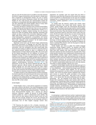 data use, over the last three years in an effort to not only maintain
the district’s legacy of distinction (all of the district’s schools have
been recognized as distinguished schools), but also to further
improve the nine district elementary schools. We chose Orchid
Heights for this study because the superintendent viewed the
principal as a strong leader who fully supported district initiatives,
and thus potentially put Orchid Heights ahead of many other
district schools in implementing reform measures.
Generally, the district’s initiatives have revolved around efforts
to align teaching and learning with data. Data use was considered
essential not only because district administrators viewed it as a
savvy strategy to improve student learning, but also because
federal No Child Left Behind (NCLB) legislation demanded that
schools use data to inform their instruction. Beginning in 2007–
2008, under NCLB, schools are required to track data related to
school demographics, assessments, accountability, and teacher
quality. Moreover, under NCLB’s accountability provisions, schools
must make ‘‘adequate yearly progress’’ for all student groups,
including English Language Learners.2
Beginning several years ago the district began administering
benchmark assessments in language arts and math. Data from
these assessments were made available to teachers soon after each
assessment, with the assumption that they would guide data
driven decision making. In addition, the district required schools to
put student-centered learning in place as evidenced by the
implementation of Project Based Learning (PBL). The recent push
by the federal government for the adoption of Common Core
Standards (CCS) is likely to have motivated the district superin-
tendent to use PBL as a way to support teachers in their efforts to
meet those new standards. CCS clearly speciﬁes what is expected of
students at each grade level. PBL and CCS are considered by some to
mesh well because PBL emphasizes critical thinking skills and
supports interdisciplinary instruction (Markham, 2012), key
dimensions of the CCS. The district believed that PBL, with its
thematic approach, offered teachers the opportunity to embed
English language arts and math instruction into other subject
areas. The district also encouraged each school under its auspices
to select other initiatives that would support student achievement.
We describe the initiatives chosen by Orchid Heights below.
To support teachers in the implementation of reform initiatives,
the district asked that all teachers be given the time to meet weekly
in grade-level teams to plan their instruction. Teachers were
expected to work collaboratively, to engage in team-level planning
for PBL units, and to facilitate the work of integrating discussions of
data into PBL at their school.
Orchid Heights
Orchid Heights serves a more diverse population of students
than other schools in the district. The school demographics reveal
that approximately 54 percent of the students are Hispanic/Latino,
43 percent are White/European/American/Other, 2 percent are
Asian American/Orchid Islander, and 1 percent are African
American. Moreover, roughly 44 percent of Orchid Heights
students qualify for a free or reduced-price meal subsidy. The
most recent test data indicate that the school’s scores are well
above the state average. Despite this success, the principal and
teachers recognize that all students are not achieving, and this is
particularly true of their English Language Learner (ELL)
population. For example, state test results from the 2010–11
school year reveal that only 39 percent of the school’s ELL students
scored at proﬁcient or advanced level on the state test in English
Language Arts, as compared with 87 percent of the non-Hispanic
(Caucasian) student population (School Accountability Report
Card, 2011:5).
To comply with the district’s request that schools select
additional initiatives that would help further improve their
schools, Orchid Heights chose the International Baccalaureate
Program (IB).3
According to the principal, teachers wanted a higher
proﬁle for their school and they hoped the IB program would help
them attain that status. They also wanted to be able to make use of
student assessments based on data from sources other than test
scores. The IB curriculum, with its focus on units of study and the
research process, allows teachers to construct a variety of
assessments. The IB program is consistent with the school-wide
goal of helping students develop the knowledge and skills
necessary to become global citizens who are prepared for the
future. The principal explained that she intended to integrate the
district mandated PBL initiative with the IB program to help the
school achieve IB certiﬁcation.
Orchid Heights also chose to adopt the Guided Language
Acquisition Design Program (GLAD),4
an initiative that offers
strategies to support ELL students. Several grade levels also use
IPads with their students and, most recently, a new physical
education initiative has been introduced for all grade levels. These
school-speciﬁc initiatives were implemented simultaneously with
Orchid Heights’ already in-place reform emphasis on data use,
developing students’ basic skills, and teaching to the current state
standards, as well as the new Common Core standards. In adopting
these multiple initiatives, the principal expected that teachers
would integrate the initiatives and not consider each one an ‘‘add
on.’’ Teachers would ideally embed data use in all of the reforms,
and doing so would, hopefully, improve test scores.
In general, Orchid Heights teachers felt that they were part of a
culture that supported reform. One teacher described her colleagues
as‘‘verycollaborative. . .withamindset thatchangeisgood.Weneed
to embrace it. If everyone works together, we can overcome
whatever the perspective is out there in the community [about this
school].’’ One of the ﬁrst-grade teachers explained that teachers
were anxious to counter the public perception of the school,
‘‘because our school’s always been. . .they used to call it ‘[Orchid]
Hole’. . .it has always been the lower performing and the under-
performing. . . the. . .the stepchild of the district kind of thing.’’
Despite their receptivity to change, some teachers admit they are
‘‘growing weary’’ and feel they cannot ‘‘wrap their heads around one
more thing.’’ According to a fourth-grade teacher, ‘‘it feels like we are
building the plane while ﬂying it.’’ Responsibility for implementing
multiple initiatives simultaneously creates multiple tensions for
teachers and precludes some important opportunities to use data.
We discuss these tensions in the next section.
Findings
In attempting to understand how teachers implemented data
use, we found that the ﬁrst- and fourth-grade teachers we studied
at Orchid Heights Elementary School readily embraced data-driven
decision-making in the areas of English language arts and math,
2
See ‘‘Improving Data Quality for Title I Standards, Assessments, and
Accountability Reporting: Guidelines for States, LEAs, and Schools (Non-Regulatory
Guidance),’’ U.S. Department of Education, Ofﬁce of Elementary and Secondary
Education, April 2006, pp. 6–7, found on the U.S. Department of Education website,
http://www2.ed.gov/policy/elsec/guid/standardsassessment/nclbdataguidan-
ce.pdf, Accessed on 11/23/12.
3
The International Baccalaureate is a non-proﬁt educational foundation. Its four
programs for students aged 3 to 19 ‘‘help develop the intellectual, personal,
emotional and social skills to live, learn and work in a rapidly globalizing world’’
(http://www.ibo.org/general/who.cfm. Accessed 11/24/12).
4
Project GLAD is a professional development model to support literacy and
language acquisition instruction. Originally developed in the Fountain Valley School
District in California, GLAD is now supported by independent trainers. For more
information, see http://www.projectglad.com. Accessed 8/10/13.
L. Hubbard et al. / Studies in Educational Evaluation 42 (2014) 54–62 57
 