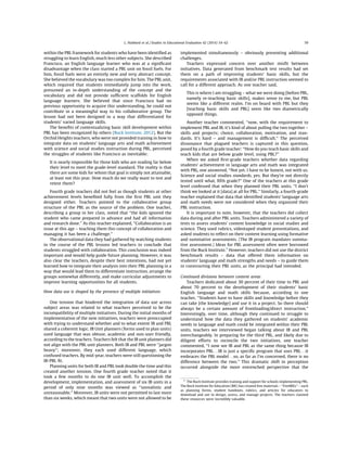 within the PBL framework for students who have been identiﬁed as
struggling to learn English, much less other subjects. She described
Francisco, an English language learner who was at a signiﬁcant
disadvantage when the class started a PBL unit on fossil fuels. For
him, fossil fuels were an entirely new and very abstract concept.
She believed the vocabulary was too complex for him. The PBL unit,
which required that students immediately jump into the work,
presumed an in-depth understanding of the concept and the
vocabulary and did not provide sufﬁcient scaffolds for English
language learners. She believed that since Francisco had no
previous opportunity to acquire this understanding, he could not
contribute in a meaningful way to his collaborative group. The
lesson had not been designed in a way that differentiated for
students’ varied language skills.
The beneﬁts of contextualizing basic skill development within
PBL has been recognized by others (Buck Institute, 2012). But the
Orchid Heights teachers, who were not provided training in how to
integrate data on students’ language arts and math achievement
with science and social studies instruction during PBL, perceived
the struggles of students like Francisco as inevitable:
It is nearly impossible for those kids who are reading far below
their level to meet the grade-level standard. The reality is that
there are some kids for whom that goal is simply not attainable,
at least not this year. How much do we really want to test and
retest them?
Fourth grade teachers did not feel as though students at other
achievement levels beneﬁted fully from the ﬁrst PBL unit they
designed either. Teachers pointed to the collaborative group
structure of the PBL as the source of the problem. One teacher,
describing a group in her class, noted that ‘‘the kids ignored the
student who came prepared in advance and had all information
and research done.’’ As this teacher explained, ‘‘Collaboration is an
issue at this age – teaching them this concept of collaboration and
managing it has been a challenge.’’
The observational data they had gathered by watching students
in the course of the PBL lessons led teachers to conclude that
students struggled with collaboration. This conclusion was indeed
important and would help guide future planning. However, it was
also clear the teachers, despite their best intentions, had not yet
learned how to integrate their analysis into their PBL planning in a
way that would lead them to differentiate instruction, arrange the
groups somewhat differently, and make curricular adjustments to
improve learning opportunities for all students.
How data use is shaped by the presence of multiple initiatives
One tension that hindered the integration of data use across
subject areas was related to what teachers perceived to be the
incompatibility of multiple initiatives. During the initial months of
implementation of the new initiatives, teachers were preoccupied
with trying to understand whether and to what extent IB and PBL
shared a coherent logic. IB Unit planners (forms used to plan units)
used language that was obtuse, academic and non-user friendly,
according to the teachers. Teachers felt that the IB unit planners did
not align with the PBL unit planners. Both IB and PBL were ‘‘jargon
heavy’’; moreover, they each used different language, which
confused teachers. By mid-year, teachers were still questioning the
IB-PBL ﬁt.
Planning units for both IB and PBL took double the time and this
created another tension. One fourth grade teacher noted that it
took a few months to do one IB unit well. To accomplish the
development, implementation, and assessment of six IB units in a
period of only nine months was viewed as ‘‘unrealistic and
unreasonable.’’ Moreover, IB units were not permitted to last more
than six weeks, which meant that two units were not allowed to be
implemented simultaneously – obviously presenting additional
challenges.
Teachers expressed concern over another misﬁt between
initiatives. Data generated from benchmark test results had set
them on a path of improving students’ basic skills, but the
requirements associated with IB and/or PBL instruction seemed to
call for a different approach. As one teacher said,
This is where I am struggling – what we were doing [before PBL,
namely re-teaching basic skills], makes sense to me, but PBL
seems like a different realm. I’m on board with PBL but they
[teaching basic skills and PBL] seem like two diametrically
opposed things.
Another teacher commented, ‘‘now, with the requirement to
implement PBL and IB, it’s kind of about pulling the two together –
skills and projects; choice, collaboration, motivation, and stan-
dards. It’s hard – and management is difﬁcult.’’ The perceived
dissonance that plagued teachers is captured in this question,
posed by a fourth grade teacher: ‘‘How do you teach basic skills and
teach kids that are below grade level, using PBL?’’
When we asked ﬁrst-grade teachers whether data regarding
students’ achievement in language arts and math was integrated
with PBL, one answered, ‘‘Not yet. I have to be honest, not with us.
Science and social studies standards, yes. But they’re not directly
tested until what, ﬁfth grade?’’ One of the teachers at this grade
level confessed that when they planned their PBL units, ‘‘I don’t
think we looked at it [data] at all for PBL.’’ Similarly, a fourth-grade
teacher explained that data that identiﬁed students’ language arts
and math needs were not considered when they organized their
PBL instruction.
It is important to note, however, that the teachers did collect
data during and after PBL units. Teachers administered a variety of
tests to assess students’ content knowledge in social studies and
science. They used rubrics, videotaped student presentations, and
asked students to reﬂect on their content learning using formative
and summative assessments. (The IB program mandates summa-
tive assessment.) Ideas for PBL assessment often were borrowed
from the Buck Institute.5
However, teachers did not use the district
benchmark results – data that offered them information on
students’ language and math strengths and needs – to guide them
in constructing their PBL units, as the principal had intended.
Continued divisions between content areas
Teachers dedicated about 30 percent of their time to PBL and
about 70 percent to the development of their students’ basic
English language and math skills because, according to one
teacher, ‘‘Students have to have skills and knowledge before they
can take [the knowledge] and use it in a project. So there should
always be a certain amount of frontloading/direct instruction.’’
Interestingly, over time, although they continued to struggle to
understand how the data they gathered on students’ academic
needs in language and math could be integrated within their PBL
units, teachers we interviewed began talking about IB and PBL
interchangeably. In preparing for the third PBL, and likely due to
diligent efforts to reconcile the two initiatives, one teacher
commented, ‘‘I now see IB and PBL as the same thing because IB
incorporates PBL. . .IB is just a speciﬁc program that uses PBL. . .it
embraces the PBL model. . .so, as far as I’m concerned, there is no
difference between the two.’’ This dramatic shift in perception
occurred alongside the more entrenched perspective that the
5
The Buck Institute provides training and support for schools implementing PBL.
The Buck Institute for Education (BIE) has created free materials – ‘‘FreeBIEs’’ – such
as planning forms, student handouts, rubrics, and articles for educators to
download and use to design, assess, and manage projects. The teachers claimed
these resources were incredibly valuable.
L. Hubbard et al. / Studies in Educational Evaluation 42 (2014) 54–62 59
 