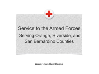 Service to the Armed Forces
Serving Orange, Riverside, and
San Bernardino Counties
 