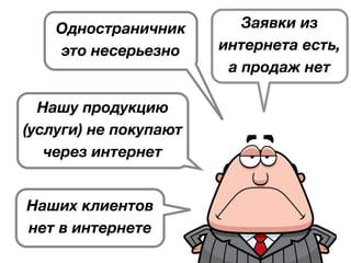 Одностраничник
это несерьезно
Нашу продукцию
(услуги) не покупают
через интернет
Наших клиентов
нет в интернете
Заявки из
интернета есть,
а продаж нет
 