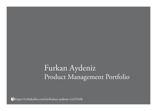 Furkan Aydeniz
Product Management Portfolio
https://tr.linkedin.com/in/furkan-aydeniz-1a23216b
 