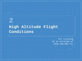 2
High Altitude Flight
Conditions
For cruising
at an altitude of
24km (80,000 ft)
 