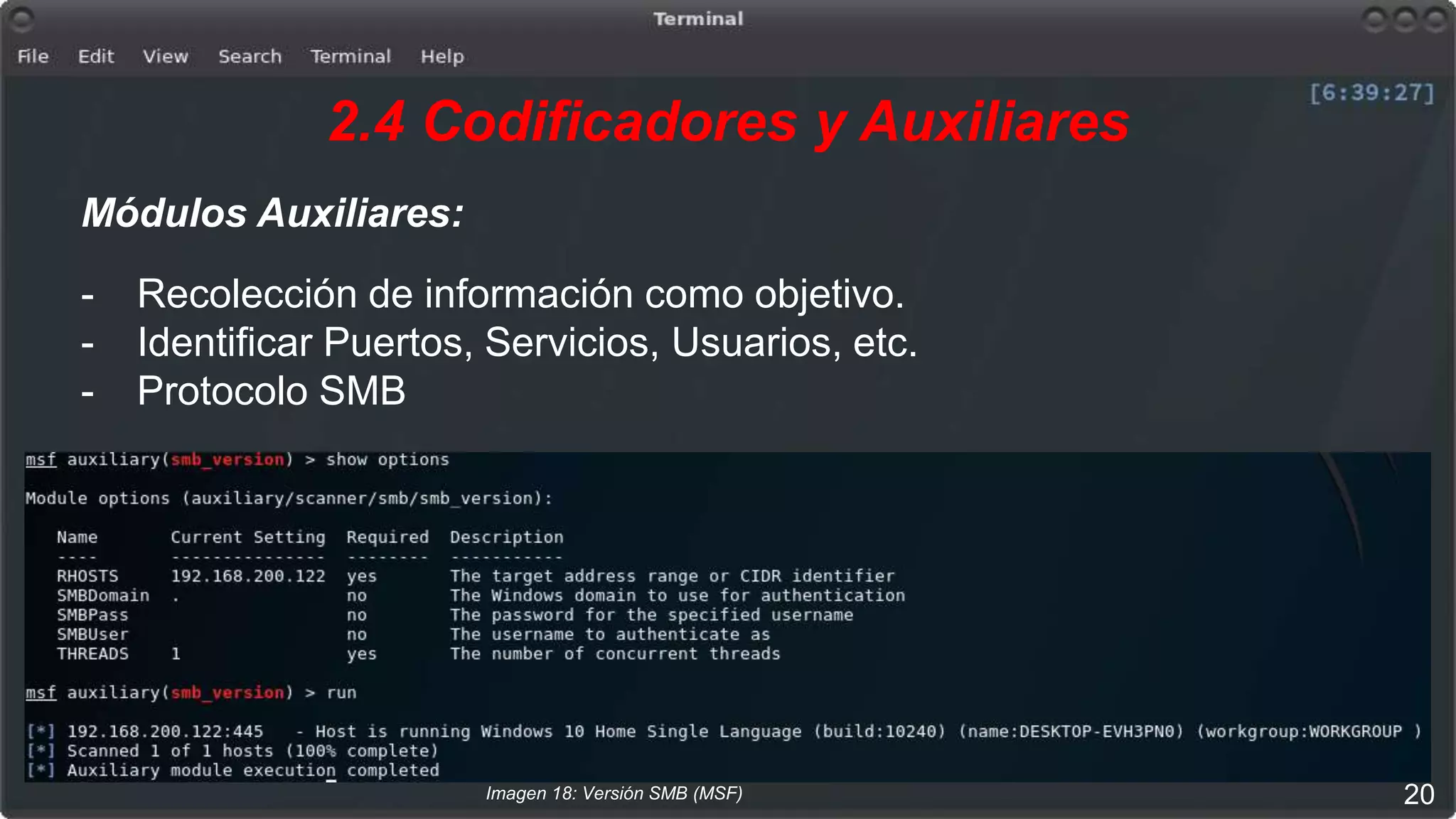 2.4 Codificadores y Auxiliares
Módulos Auxiliares:
- Recolección de información como objetivo.
- Identificar Puertos, Servicios, Usuarios, etc.
- Protocolo SMB
Imagen 18: Versión SMB (MSF) 20
 