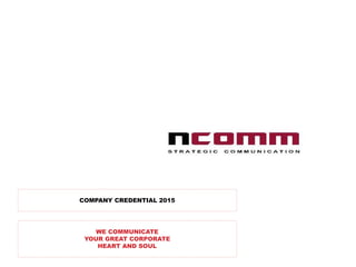 COMPANY CREDENTIAL 2015
WE COMMUNICATE
YOUR GREAT CORPORATE
HEART AND SOUL
 