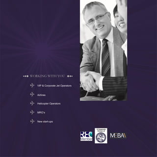 3
WORKING WITH YOU
VIP & Corporate Jet Operators
MRO’s
New start-ups
Airlines
Helicopter Operators
 