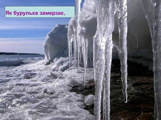 Як бурулька замерзає, 
 