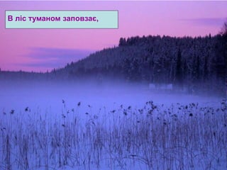 В ліс туманом заповзає, 
 