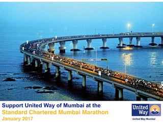 Support United Way of Mumbai at the
Standard Chartered Mumbai Marathon
January 2017
 