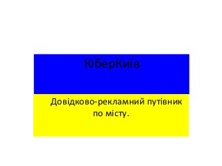 КіберКиїв
Довідково-рекламний путівник
по місту.
 