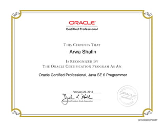 Arwa Shafin
Oracle Certified Professional, Java SE 6 Programmer
February 25, 2012
221945532OCPJSE6P
 