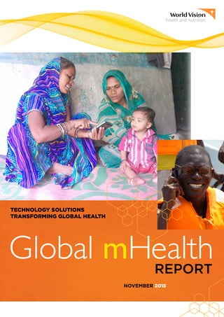 Global mHealthREPORT
NOVEMBER 2015
TECHNOLOGY SOLUTIONS
TRANSFORMING GLOBAL HEALTH
 