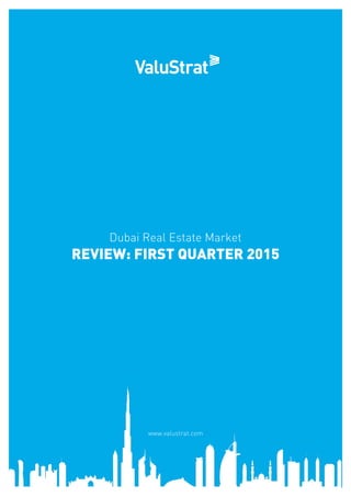 Dubai Real Estate Market
REVIEW: FIRST QUARTER 2015
www.valustrat.com
 