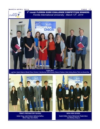 P A G E 1 7M A R C H - A P R I L 2 0 1 4
1st
round: FLORIDA EURO CHALLENGE COMPETITION WINNERS
Florida International University - March 13th
, 2014
2014
NOVA HIGH SCHOOL
Swathi Chittlur, Gamer Mohammed, Preethi Atluri,
Juan Bedoya, Dang Le
TRINITY PREPARATORY SCHOOL
Amber Yang, Justin Graham, Nathaniel Saffran,
Oliver Trapp, Varun Bathia
Judges 2014:
Luigi Bava, Sophie Delporte, Mihaela Pintea, Christine I. Caly-Sanchez, Gloria Guzman, Rebecca Friedman, Volker Anding, Markus Thiel, Luis Alvarez Ruiz
 