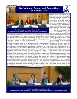 P A G E 8M A R C H - A P R I L 2 0 1 4
Workshop on Gender and Generations
in Europe (cont’)
place in England under the New-Labour
party that targeted parents for support
and problem solving, and compared
these interventions to those in place in
France and Germany. Dr. Daly ex-
plained that cross national differences in
parenting intervention could be ex-
plained by a number of factors includ-
ing “the perspective on and organization
for child welfare” and “the approach
taken to family and the prevailing social
philosophies around family.” According
to Dr. Daly all of these countries recent
parenting policy approaches demon-
strate the common features of focusing
on parents and parenting behavior while
also underplaying the agency of chil-
dren, and signifies a move for policies
inside of family dynamics. While many,
such as this writer, were unfamiliar with
the sociological methodology used by
Dr. Daly, her lecture, expertly ex-
pressed, made all participants familiar
with the role generation plays in these
interventions, as well as the conse-
quences of gender’s absence from these
interventions.
Saturday’s second speaker was
Dr. Diane-Gabrielle Tremblay, the Can-
ada Research Chair on the Socio-
organizational challenges of the
Knowledge Economy and a Professor at
the School of Administration at
TELUQ| Université de Québec. Dr.
Tremblay spoke about “the work-family
relation and public policy: towards gen-
der equality” and compared the way that
France, Belgium, and Québec ap-
proached work life issues. Some coun-
tries, such as some of those in Southern
Europe engage in a non-intervention
model, in which there is no policy inter-
vention in the work-life model. Others,
such as France, engage in the alternation
model in which some policies are in
place that see women as alternating be-
tween work and family obligations. The
third model, Dr. Tremblay argued, is
where Québec fits in, and should be
termed a model of “work-life reconcilia-
tion or work-family articulation.” Qué-
bec, more than France or Southern Eu-
ropean countries, utilizes policies like
paternity leave that more closely follow
the “work-family reconciliation model.”
The day’s final speaker is a
familiar face to MEUCE, having partici-
pated in a number of previous events
with FIU’s EU Center, the University of
Miami’s Dr. Louise K. Davidson-
Schmich. Dr. Davidson-Schmich, a pro-
fessor at UM’s Department of Political
Science, presented her lecture entitled
“The Needs of Families and Political
Responses in Germany”, which ex-
plored the “one thing that all European
countries have in common, that all of
them have laws and policies that define
legally who is related to whom. All of
these countries confer legal privileges,
rights, and responsibilities to individu-
als related to each other that they do not
confer on individuals who don’t share
relations. We have seen that all of these
policies are highly gendered and highly
heteronormative.” Dr. Davidson-
Schmich explored relationships of care,
that don’t stem from sexual relation-
ships, and as such fall outside the con-
ventional heteronormative family poli-
Panel II: Contemporary Changes - March 28, 2014
Dr. Philip N.Cohen, Dr. Pearl Dykstra , Dr. Gerda Neyer, Dr. Kimberly Morgan, Dr. Chiara Saraceno,
Panel III: Political Responses - March 29, 2014
From left to right: Dr. Myra Marx Ferree, Dr. Mary Daly, Dr. Diane-Gabrielle Tremblay, Dr. Louise Davidson-Schmich
 