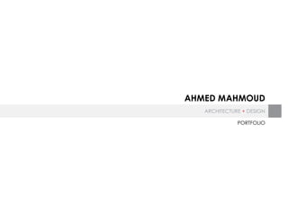 Ahmed Mahmoud
Architecture + Design
Portfolio
 
