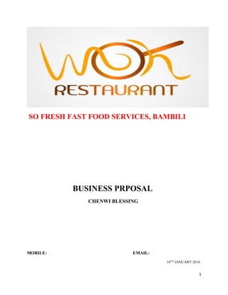 1
SO FRESH FAST FOOD SERVICES, BAMBILI
BUSINESS PRPOSAL
CHENWI BLESSING
MOBILE: EMAIL:
18TH
JANUARY 2016
 