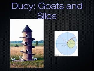 Ducy: Goats andDucy: Goats and
SilosSilos
 