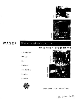 WASEP
o
c
03
W a t e r a n d s a n i t a t i o n
extension programme
a project of
the Aga
Khan
Planning
and Building
Service,
Pakistan
T3
03
03
01
programme cycle 1997 to 2 0 0 1
 