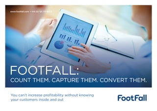 You can’t increase profitability without knowing
your customers inside and out
FOOTFALL:
COUNT THEM. CAPTURE THEM. CONVERT THEM.
www.footfall.com + 44 (0) 121 711 4652
 