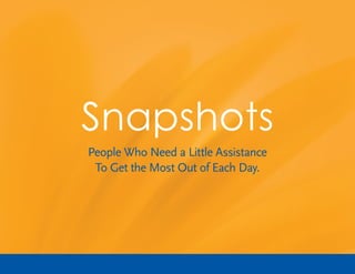 Snapshots
People Who Need a Little Assistance
To Get the Most Out of Each Day.
 