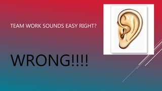 TEAM WORK SOUNDS EASY RIGHT?
WRONG!!!!
 