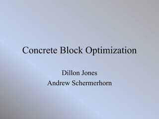 Concrete Block Optimization
Dillon Jones
Andrew Schermerhorn
 