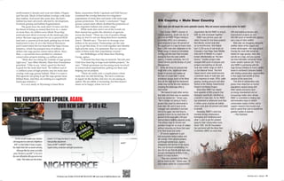 MOAR™
OUR NEW SHV™
3-10 x 42.
THE EXPERTS HAVE SPOKEN. AGAIN.
For the second straight year, Outdoor
Life magazine has selected a Nightforce
SHV™ as their Editor’s Choice in optics.
You might think that an award-winning
riflescope like this comes at a hefty
price.The fact is, our SHV™ 3-10 x 42 is
the mostaffordableriflescopewe’veever
made. That makes you the winner.
336 Hazen Lane, Orofino, ID 83544 208.476.9814 Learn more at NightforceOptics.com
IHR™
A mere 11.6" long, less than 21 ounces
Side parallax adjustment
Choice of IHR™ or MOAR™ reticles
Superb clarity, resolution and light transmission
For the second straight year Outdoor A mere 11 6" long less than 21 ounceeses
northwestern Colorado and west into Idaho, Oregon
and Nevada. Much of that habitat overlaps with mule
deer habitat. And much like mule deer, the bird’s
habitat has been adversely affected by development,
livestock grazing and habitat fragmentation.
The good news for mule deer? It turns out that
the threat of listing an animal that lives in 11 states
on more than 165 million acres (think Texas-big)
motivates just about everyone on the landscape into
action. Because sage grouse live on 52 percent BLM
land and 31 percent private land, getting buy-in from
landowners is key. In 2010 the Natural Resources
and Conservation Service launched the Sage Grouse
Initiative, which has pumped tens of millions of
dollars into sage grouse conservation efforts. Since
then, 1,129 ranches have enrolled in voluntary
conservation projects totaling 4.4 million acres.
“Mule deer are riding the coattails of sage grouse
right now,” says Miles Moretti, Mule Deer Foundation
president. “I like to say, ‘what’s good for the bird
is good for the mule deer herd.’ Six million (out of
11 million) acres of high-priority area for mule deer
overlap with sage grouse habitat. What I’ve seen is
that agencies are going to get the sage grouse issue
behind them. And they are looking at a sagebrush
landscape initiative.”
In a 2015 study in Wyoming’s Green River
Basin, researchers Holly Copeland and Hall Sawyer
examined the overlap between two migratory
populations of mule deer and lands with some sage
grouse protections. The study’s conclusion? “Sage
grouse conservation efforts doubled the protection of
deer migration habitat and winter range.”
While mule deer aren’t out of the woods yet,
their demise has gotten the attention of agencies
across the board. “There are a lot of positive things
going on, but it’s not one thing that drove numbers
down,” Moretti says. “You have to leverage your
dollars to be successful. Partnerships are the only
way to get this done. If we work together and identify
high-priority areas, I’m optimistic that we can turn
some of these mule deer populations around.”
Jim Heffelfinger, of the Mule Deer Working
Group, agrees.
“Colorado has been big on research. Nevada and
Utah have been big in large-scale habitat projects,” he
says. “I think sportsmen are becoming more involved
in conservation organizations, getting out there and
helping out on projects.
“There are really only a couple places where
mule deer are still declining. The news continues
to report on the decline, but now we are seeing an
uptick. We are stable or increasing, but that doesn’t
mean we’re happy where we’re at.”
Elk Country = Mule Deer Country
Mule deer and elk haunt the same splendid country. Why not ensure conservation works for both?
Tom Toman, RMEF’s director of
science planning, recalls the day he
sat in on an RMEF Project Advisory
Committee (PAC) as it reviewed a
grant proposal to burn 80 percent of
the sagebrush in a spot he knew more
than 1,000 mule deer depended on for
winter range. It raised an immediate
red ﬂag with the team that included
biologists from the state wildlife
agency, a nearby university, the U.S.
Forest Service and the Bureau of Land
Management.
While elk thrive on grasses that
erupt after a ﬁre, sagebrush takes
longer to recover and makes up
the bulk of a mule deer’s winter
provisions across much of the West.
Burn all the sage and the blackened
stalks may not be the only skeletons
covering the landscape after a
hard winter.
“We looked at each other across
that table and there was no question
what we needed do,” Toman says.
“We’re simply not going to fund a
project that could be detrimental to
mule deer. We sent it back to the
manager who submitted it and told
him to try again, but next time to
propose a burn on no more than 20
percent of the area with a 30-year
interval before treating adjacent acres.
That allows sage to recover and
provides forage for an array of critters
without stressing out those that need
it for their bread and butter.”
Of course sagebrush is just
one ecosystem where mulies and
elk overlap. From pinyon-junipers
up through ponderosas, aspens,
lodgepoles and larches to the alpine,
they can be found cohabitating. It’s
also fair to say that elk and mule deer
occupy overlapping territory in the
hearts of many hunters.
“They are a symbol of the West
just as much as elk,” Toman says. “It
only makes sense for a conservation
nnnn 22220000
eeeararar
tt acacaccrrerer sst aacacca rerres.s
dd
crcrcrcrititittteteersrs
tt nnnneeeeeeeee dddd
ndndndnd
rrrrssss
s,s,ss,
llpippip nenenenene,,,
ItItItIttItI ’s’s’sss
eeeeee ddddddeeeeeeeeeerrrrrr
ththththththhtheeee
WeWeWeWeW ststststs
aaaaysysssyys... “I“I“I“I“““Itttttttttttt
vvvvvvvvatatatatatatatioioioiooiooonnnn
400 vital habitat protection and
improvement projects on over
350,000 acres to beneﬁt both species
and a host of other wildlife.
Mule deer are struggling alongside
another native of the rugged and
broken landscapes—the sage grouse.
Overlap the most vital remaining
habitat for sage grouse, mule deer
and elk on a map, and you quickly
see how intimately connected these
iconic western species are. That’s
why RMEF is partnering with the
Sage Grouse Initiative to fund a staffer
based in northwest Colorado tasked
with ﬁnding conservation opportunities
in that region that beneﬁt all three
species at the same time.
This kind of collaboration only
grows more important as human
populations expand along with
other habitat pressures such
as energy development and an
increasingly hotter, drier climate.
RMEF is committed to ﬁnding new
and innovative ways to stretch
conservation dollars further, and to
support research that reveals how
best to spend that cash to beneﬁt the
greatest variety of species.
—Paul Queneau
organization like the RMEF to ensure
both are able to prosper together.”
RMEF was just ﬁve years old
when it funded its ﬁrst three projects
that directly named mule deer
as co-beneﬁciaries. One helped
burn 2,200 acres of oak brush on
Colorado’s Oak Ridge State Wildlife
Area north of Meeker in a region
known affectionately as “the deer
factory.” Another project roller-
chopped 800 acres of pinyons and
junipers encroaching on elk and
mule deer winter range on Utah‘s
La Sal National Forest. The third
helped launch what would become
a landmark study of mule deer and
elk’s response to roads, ATVs, cattle
grazing, hunting pressure and other
factors at the Starkey Experimental
Forest in northeast Oregon.
Since then RMEF has helped
fund upwards of 800 projects that
biologists speciﬁcally identiﬁed as
a beneﬁt to mule deer. So far, RMEF
has protected or enhanced more than
2 million acres of prime elk habitat
where mule deer are present and stand
to beneﬁt.
Invariably, RMEF’s work has
involved strong collaborators,
leveraging and multiplying each
other’s cash to get the greatest
bang for their conservation buck.
Since 1991, the Elk Foundation
has partnered with the Mule Deer
Foundation (MDF) on more than
NOV/DEC 2015 • BUGLE • 99
Mulies.indd 98-99Mulies.indd 98-99 1/8/2016 4:20:53 PM1/8/2016 4:20:53 PM
 