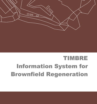 TIMBRE
Information System for
Brownfield Regeneration
 