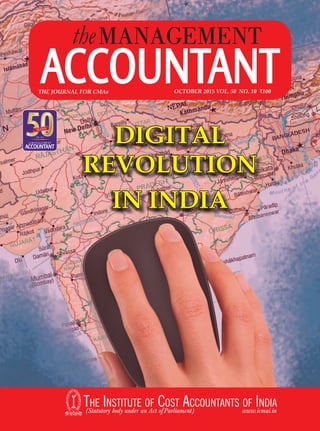 www.icmai.inOCTOBER 2015 THE MANAGEMENT ACCOUNTANT 1
The Institute of Cost Accountants of India
(Statutory body under an Act ofParliament)	 www.icmai.in
theMANAGEMENT
ACCOUNTANTTHE JOURNAL FOR CMAs OCTOBER 2015 VOL. 50 NO. 10 `100
1966 ~ 2015
in infrastructure industries’ PAGE 36
DIGITAL
REVOLUTION
IN INDIA
 